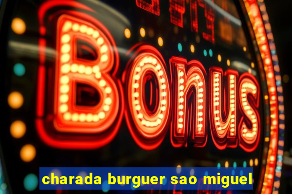 charada burguer sao miguel